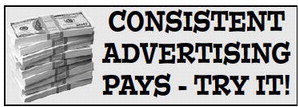 CONSISTENT  ADVERTISING  PAYS – TRY IT!
